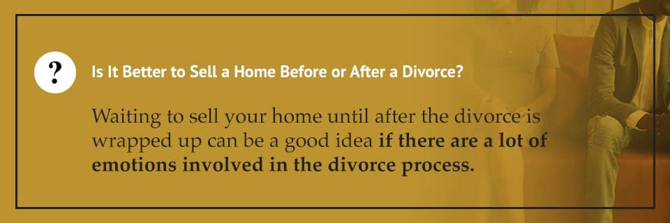 is it better to sell a home before or after divorce?