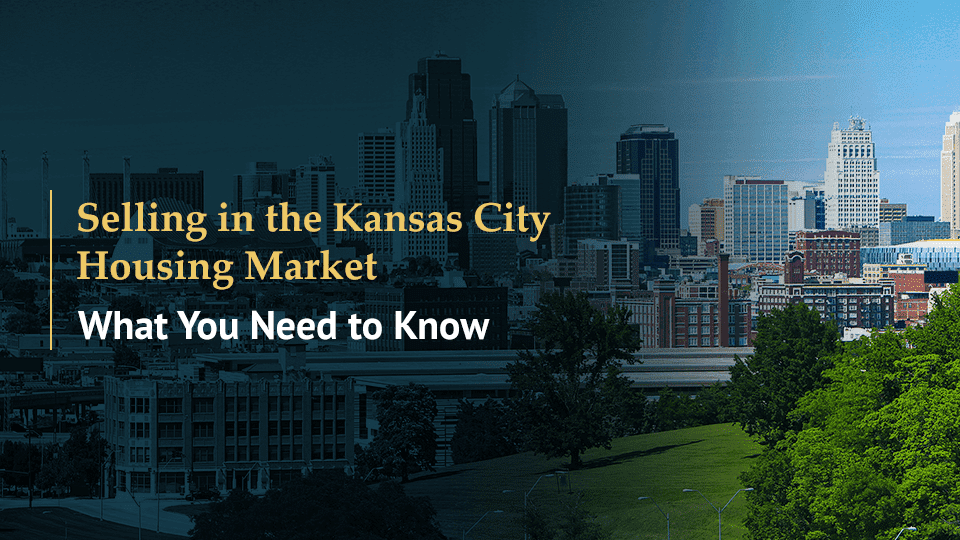 Selling in the Kansas City Housing Market — What You Need to Know